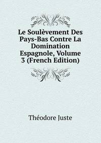 Le Soulevement Des Pays-Bas Contre La Domination Espagnole, Volume 3 (French Edition)