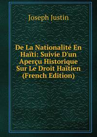De La Nationalit? En Ha?ti: Suivie D'un Aper?u Historique Sur Le Droit Ha?tien (French Edition)