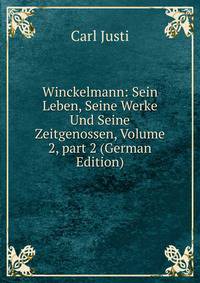 Winckelmann: Sein Leben, Seine Werke Und Seine Zeitgenossen, Volume 2, part 2 (German Edition)