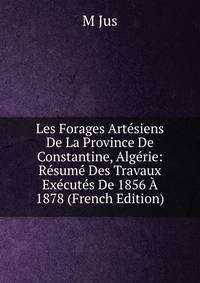Les Forages Artesiens De La Province De Constantine, Algerie: Resume Des Travaux Executes De 1856 A 1878 (French Edition)