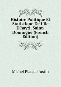 Histoire Politique Et Statistique De L'?le D'hayti, Saint-Domingue (French Edition)
