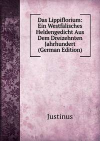 Das Lippiflorium: Ein Westfalisches Heldengedicht Aus Dem Dreizehnten Jahrhundert (German Edition)