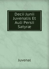 Decii Junii Juvenalis Et Auli Persii Satyr?