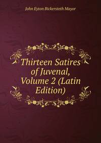 Thirteen Satires of Juvenal, Volume 2 (Latin Edition)