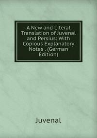 A New and Literal Translation of Juvenal and Persius: With Copious Explanatory Notes . (German Edition)