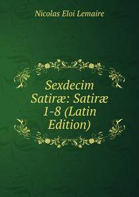 Sexdecim Satir?: Satir? 1-8 (Latin Edition)