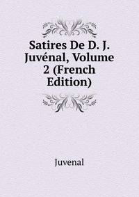 Satires De D. J. Juvenal, Volume 2 (French Edition)