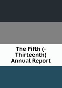 The Fifth (-Thirteenth) Annual Report