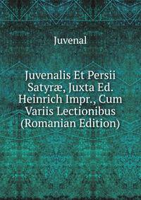 Juvenalis Et Persii Satyr?, Juxta Ed. Heinrich Impr., Cum Variis Lectionibus (Romanian Edition)