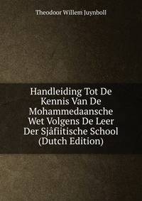 Handleiding Tot De Kennis Van De Mohammedaansche Wet Volgens De Leer Der Sjafiitische School (Dutch Edition)