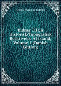 Bidrag Til En Historisk-Topografisk Beskrivelse Af Island, Volume 1 (Danish Edition)