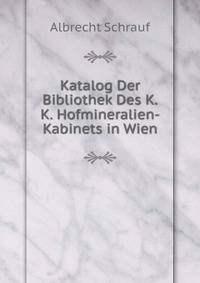 Katalog Der Bibliothek Des K.K. Hofmineralien-Kabinets in Wien