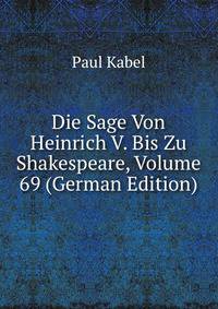 Die Sage Von Heinrich V. Bis Zu Shakespeare, Volume 69 (German Edition)