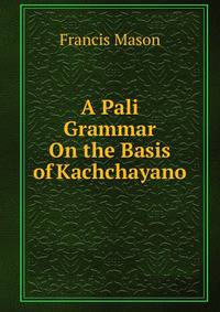A Pali Grammar On the Basis of Kachchayano