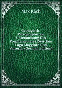 Geologisch-Petrographische Untersuchung Des Porphyrgebietes Zwischen Lago Maggiore Und Valsesia. (German Edition)