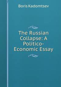 The Russian Collapse: A Politico-Economic Essay