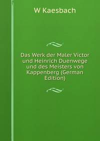 Das Werk der Maler Victor und Heinrich Duenwege und des Meisters von Kappenberg (German Edition)