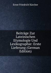 Beitrage Zur Lateinischen Etymologie Und Lexikographie: Erste Lieferung (German Edition)