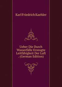 Ueber Die Durch Wasserfalle Erzeugte Leitfahigkeit Der Luft . (German Edition)