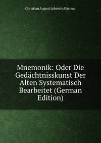 Mnemonik: Oder Die Gedachtnisskunst Der Alten Systematisch Bearbeitet (German Edition)
