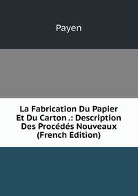 La Fabrication Du Papier Et Du Carton .: Description Des Procedes Nouveaux (French Edition)