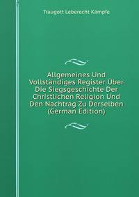 Allgemeines Und Vollstandiges Register Uber Die Siegsgeschichte Der Christlichen Religion Und Den Nachtrag Zu Derselben (German Edition)