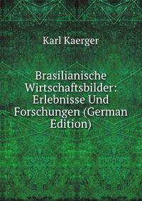 Brasilianische Wirtschaftsbilder: Erlebnisse Und Forschungen (German Edition)