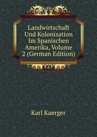 Landwirtschaft Und Kolonisation Im Spanischen Amerika, Volume 2 (German Edition)