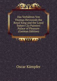 Das Verhaltnis Von Thomas Heywoods the Royal King and the Loyal Subject Zu Painters Palace of Pleasure (German Edition)