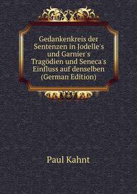 Gedankenkreis der Sentenzen in Jodelle's und Garnier's Trag?dien und Seneca's Einfluss auf denselben (German Edition)