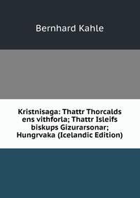 Kristnisaga: Thattr Thorcalds ens vithforla; Thattr Isleifs biskups Gizurarsonar; Hungrvaka (Icelandic Edition)