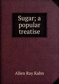 Sugar; a popular treatise