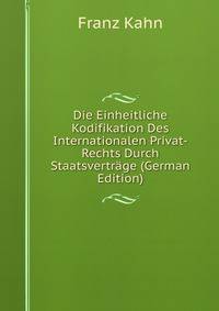 Die Einheitliche Kodifikation Des Internationalen Privat-Rechts Durch Staatsvertrage (German Edition)
