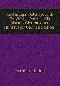 Kristnisaga: ?attr ?orvalds En Viforla, ?attr Isleifs Biskups Gizurarsonar, Hungrvaka (German Edition)