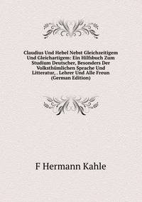 Claudius Und Hebel Nebst Gleichzeitigem Und Gleichartigem: Ein Hilfsbuch Zum Studium Deutscher, Besonders Der Volksthumlichen Sprache Und Litteratur, . Lehrer Und Alle Freun (German Edition)