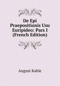De Epi Praepositionis Usu Euripideo: Pars I (French Edition)