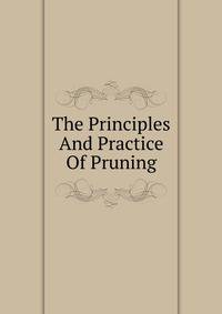 The Principles And Practice Of Pruning