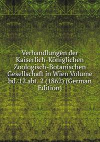 Verhandlungen der Kaiserlich-Koniglichen Zoologisch-Botanischen Gesellschaft in Wien Volume bd. 12 abt. 2 (1862) (German Edition)