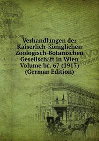 Verhandlungen der Kaiserlich-Koniglichen Zoologisch-Botanischen Gesellschaft in Wien Volume bd. 67 (1917) (German Edition)