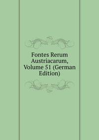 Fontes Rerum Austriacarum, Volume 51 (German Edition)