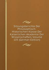 Sitzungsberichte Der Philosophisch-Historischen Klasse Der Kaiserlichen Akademie Der Wissenschaften, Volume 105 (German Edition)