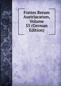 Fontes Rerum Austriacarum, Volume 55 (German Edition)