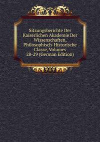 Sitzungsberichte Der Kaiserlichen Akademie Der Wissenschaften, Philosophisch-Historische Classe, Volumes 28-29 (German Edition)