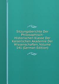 Sitzungsberichte Der Philosophisch-Historischen Klasse Der Kaiserlichen Akademie Der Wissenschaften, Volume 141 (German Edition)