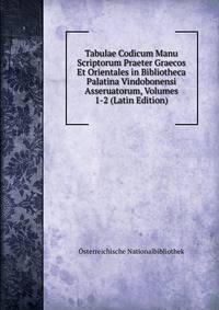 Tabulae Codicum Manu Scriptorum Praeter Graecos Et Orientales in Bibliotheca Palatina Vindobonensi Asseruatorum, Volumes 1-2 (Latin Edition)