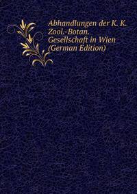 Abhandlungen der K. K. Zool.-Botan. Gesellschaft in Wien (German Edition)