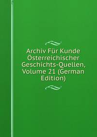 Archiv Fur Kunde Osterreichischer Geschichts-Quellen, Volume 21 (German Edition)