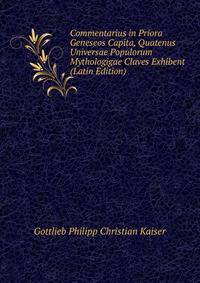 Commentarius in Priora Geneseos Capita, Quatenus Universae Populorum Mythologigae Claves Exhibent (Latin Edition)