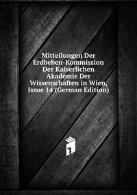 Mitteilungen Der Erdbeben-Kommission Der Kaiserlichen Akademie Der Wissenschaften in Wien, Issue 14 (German Edition)