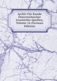 Archiv Fur Kunde Osterreichischer Geschichts-Quellen, Volume 16 (German Edition)